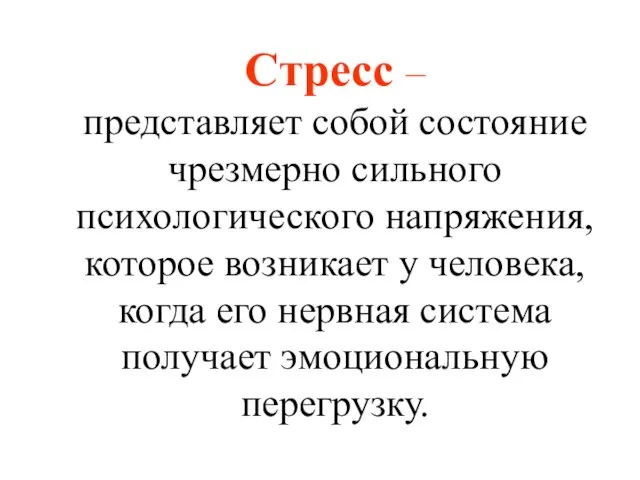 Стресс – представляет собой состояние чрезмерно сильного психологического напряжения, которое возникает у