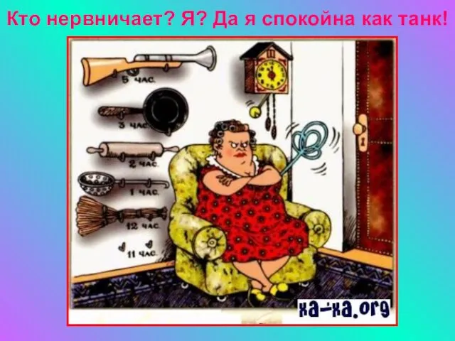 Кто нервничает? Я? Да я спокойна как танк!