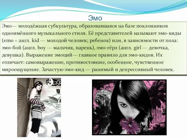 Эмо Эмо— молодёжная субкультура, образовавшаяся на базе поклонников одноимённого музыкального стиля. Её