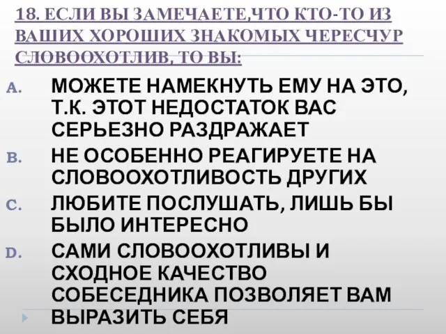 18. ЕСЛИ ВЫ ЗАМЕЧАЕТЕ,ЧТО КТО-ТО ИЗ ВАШИХ ХОРОШИХ ЗНАКОМЫХ ЧЕРЕСЧУР СЛОВООХОТЛИВ, ТО