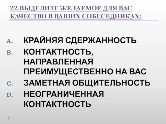 22.ВЫДЕЛИТЕ ЖЕЛАЕМОЕ ДЛЯ ВАС КАЧЕСТВО В ВАШИХ СОБЕСЕДНИКАХ: КРАЙНЯЯ СДЕРЖАННОСТЬ КОНТАКТНОСТЬ, НАПРАВЛЕННАЯ