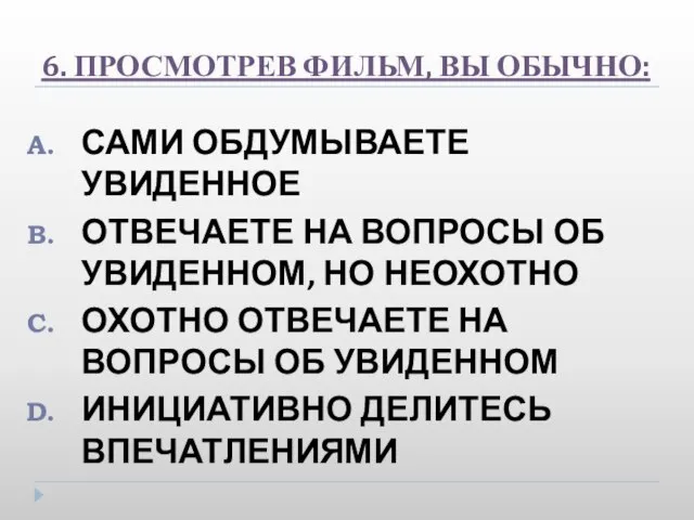 6. ПРОСМОТРЕВ ФИЛЬМ, ВЫ ОБЫЧНО: САМИ ОБДУМЫВАЕТЕ УВИДЕННОЕ ОТВЕЧАЕТЕ НА ВОПРОСЫ ОБ