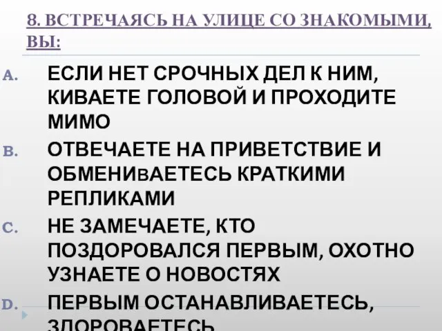 8. ВСТРЕЧАЯСЬ НА УЛИЦЕ СО ЗНАКОМЫМИ, ВЫ: ЕСЛИ НЕТ СРОЧНЫХ ДЕЛ К