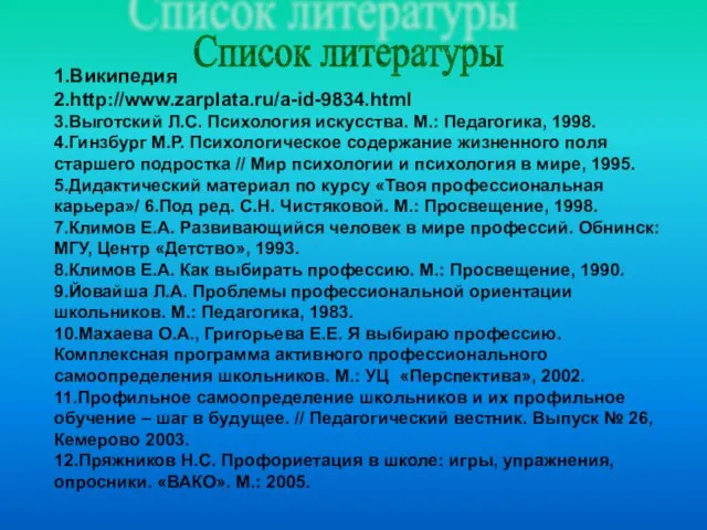 Список литературы 1.Википедия 2.http://www.zarplata.ru/a-id-9834.html 3.Выготский Л.С. Психология искусства. М.: Педагогика, 1998. 4.Гинзбург