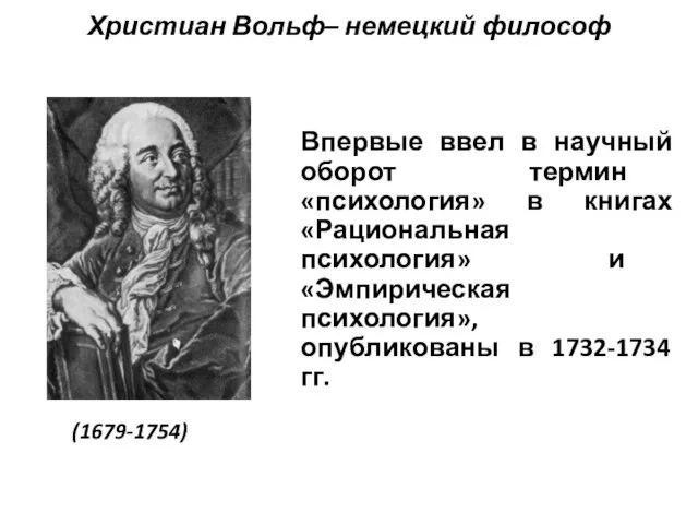 Христиан Вольф– немецкий философ (1679-1754) Впервые ввел в научный оборот термин «психология»