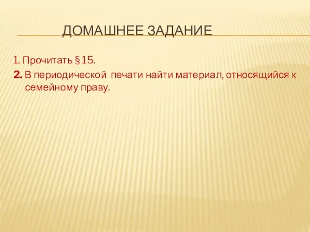 ДОМАШНЕЕ ЗАДАНИЕ 1. Прочитать § 15. 2. В периодической печати найти материал, относящийся к семейному праву.