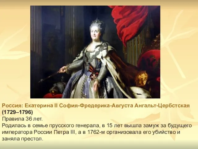 Россия: Екатерина II София-Фредерика-Августа Ангальт-Цербстская (1729–1796) Правила 36 лет. Родилась в семье