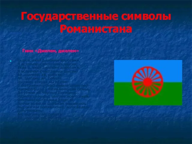 Государственные символы Романистана Гимн «Джелем, джелем» Ехал я, ехал долгими дорогами, Я