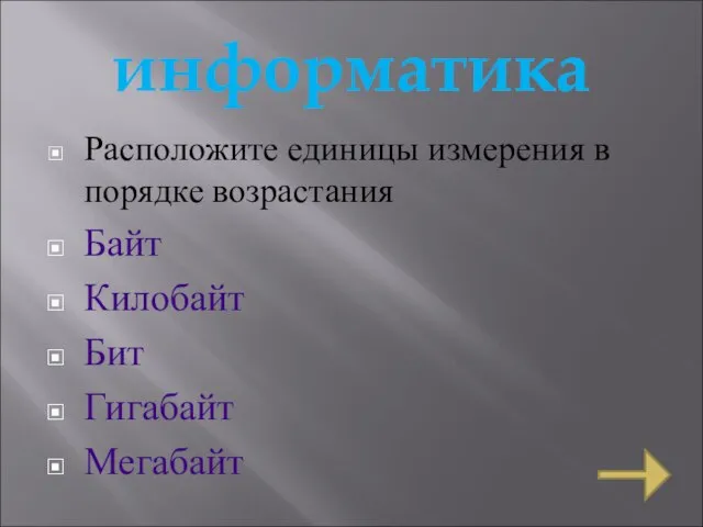 информатика Расположите единицы измерения в порядке возрастания Байт Килобайт Бит Гигабайт Мегабайт