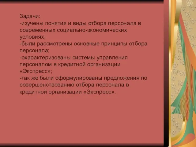 Задачи: -изучены понятия и виды отбора персонала в современных социально-экономических условиях; -были