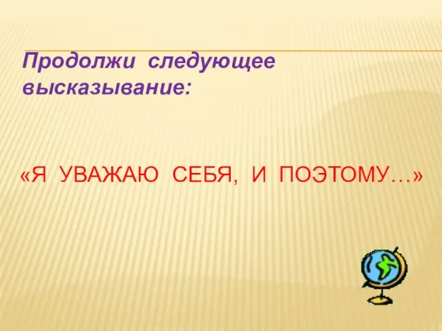 «Я уважаю себя, и поэтому…» Продолжи следующее высказывание: