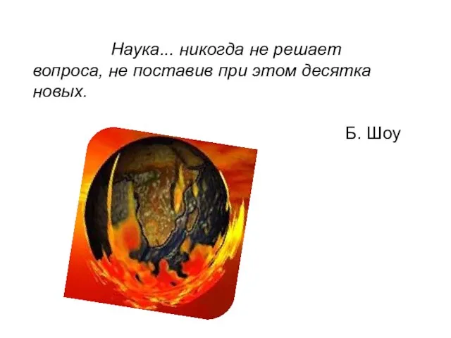 Наука... никогда не решает вопроса, не поставив при этом десятка новых. Б. Шоу