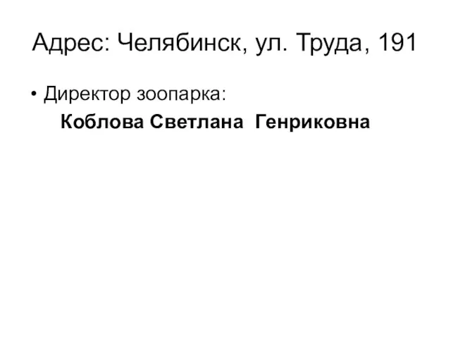 Адрес: Челябинск, ул. Труда, 191 Директор зоопарка: Коблова Светлана Генриковна