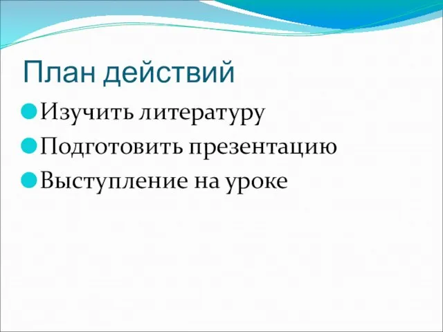 План действий Изучить литературу Подготовить презентацию Выступление на уроке