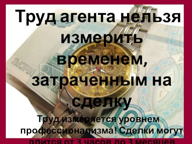 Труд агента нельзя измерить временем, затраченным на сделку Труд измеряется уровнем профессионализма!