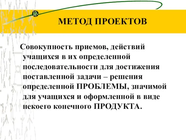 МЕТОД ПРОЕКТОВ Совокупность приемов, действий учащихся в их определенной последовательности для достижения