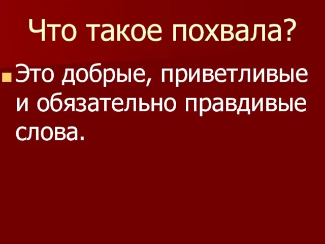 Что такое похвала? Это добрые, приветливые и обязательно правдивые слова.