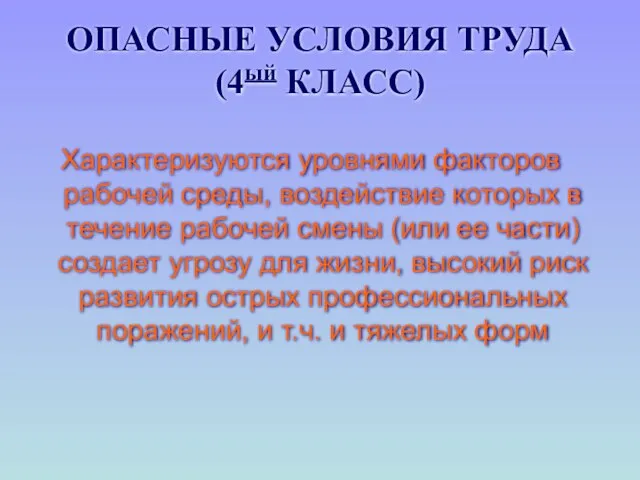 ОПАСНЫЕ УСЛОВИЯ ТРУДА (4ый КЛАСС) Характеризуются уровнями факторов рабочей среды, воздействие которых