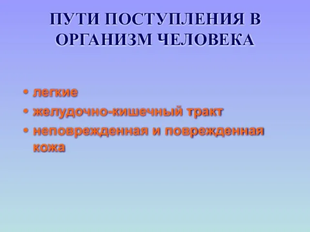 ПУТИ ПОСТУПЛЕНИЯ В ОРГАНИЗМ ЧЕЛОВЕКА легкие желудочно-кишечный тракт неповрежденная и поврежденная кожа