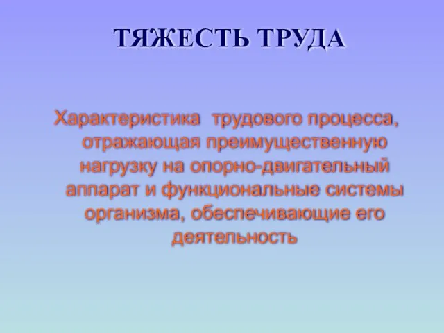 ТЯЖЕСТЬ ТРУДА Характеристика трудового процесса, отражающая преимущественную нагрузку на опорно-двигательный аппарат и