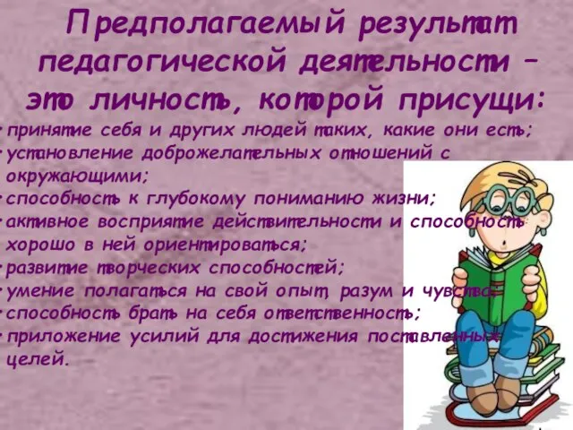 Предполагаемый результат педагогической деятельности – это личность, которой присущи: принятие себя и