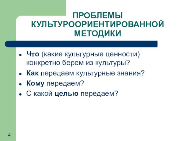 ПРОБЛЕМЫ КУЛЬТУРООРИЕНТИРОВАННОЙ МЕТОДИКИ Что (какие культурные ценности) конкретно берем из культуры? Как