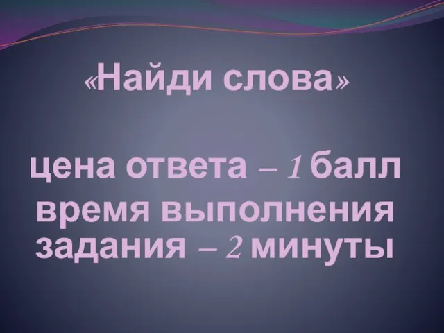 «Найди слова» цена ответа – 1 балл время выполнения задания – 2 минуты