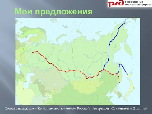 Мои предложения Создать надежные «Железные мосты» между Россией - Америкой , Сахалином и Японией