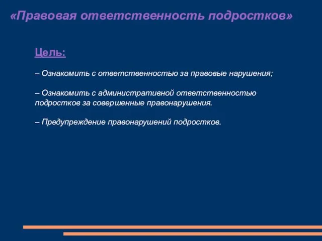 «Правовая ответственность подростков» Цель: – Ознакомить с ответственностью за правовые нарушения; –