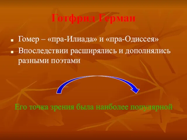 Готфрид Герман Гомер – «пра-Илиада» и «пра-Одиссея» Впоследствии расширялись и дополнялись разными