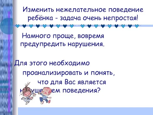 Изменить нежелательное поведение ребёнка - задача очень непростая! Намного проще, вовремя предупредить