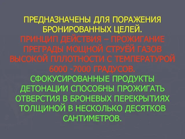 ПРЕДНАЗНАЧЕНЫ ДЛЯ ПОРАЖЕНИЯ БРОНИРОВАННЫХ ЦЕЛЕЙ. ПРИНЦИП ДЕЙСТВИЯ – ПРОЖИГАНИЕ ПРЕГРАДЫ МОЩНОЙ СТРУЁЙ