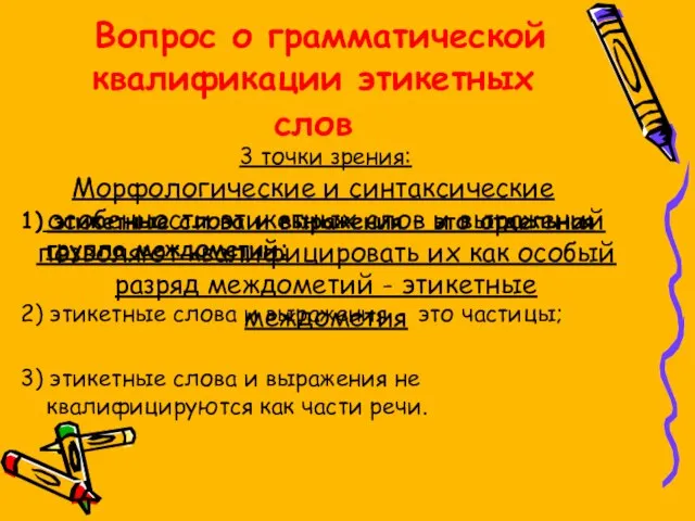 Вопрос о грамматической квалификации этикетных слов 3 точки зрения: 1) этикетные слова