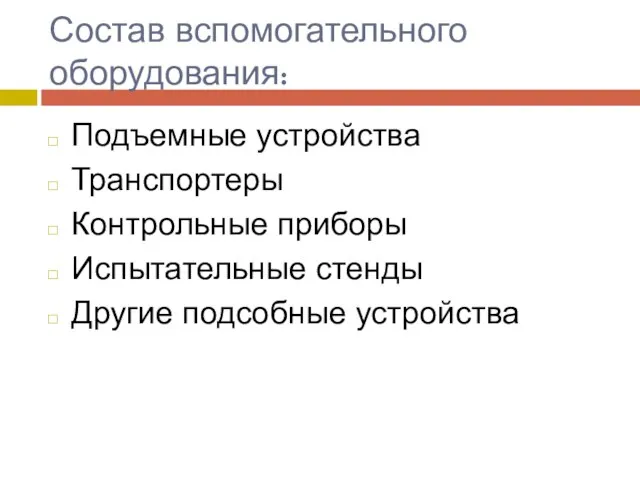 Состав вспомогательного оборудования: Подъемные устройства Транспортеры Контрольные приборы Испытательные стенды Другие подсобные устройства