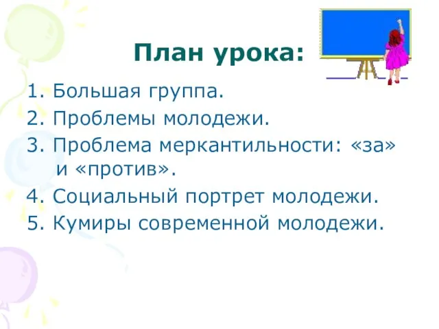 План урока: 1. Большая группа. 2. Проблемы молодежи. 3. Проблема меркантильности: «за»