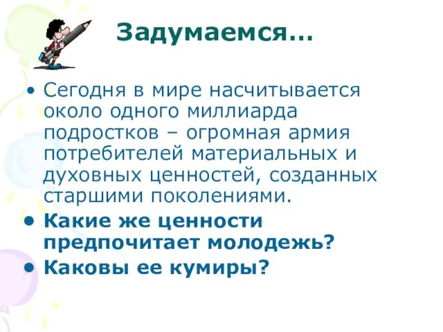 Задумаемся… Сегодня в мире насчитывается около одного миллиарда подростков – огромная армия