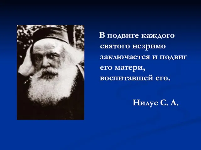 В подвиге каждого святого незримо заключается и подвиг его матери, воспитавшей его. Нилус С. А.