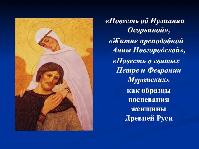 «Повесть об Иулиании Осорьиной», «Житие преподобной Анны Новгородской», «Повесть о святых Петре