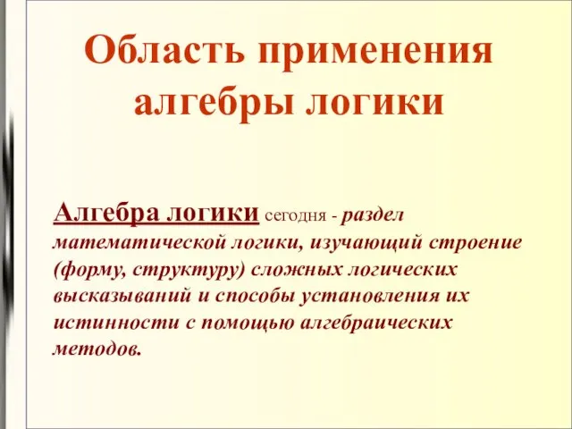 Область применения алгебры логики Алгебра логики сегодня - раздел математической логики, изучающий