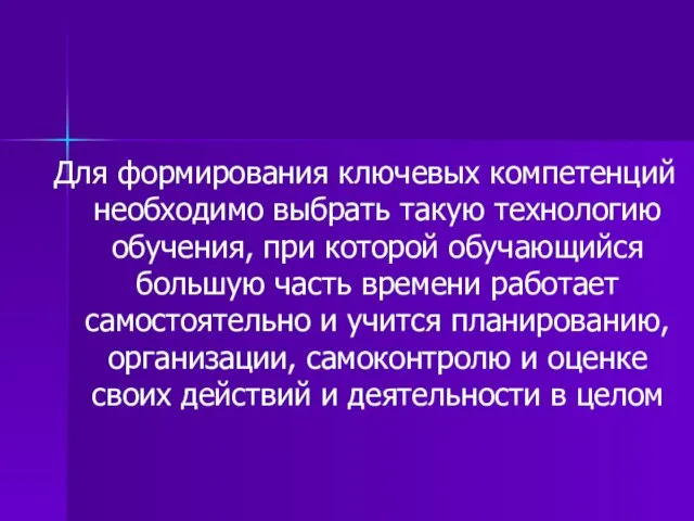 Для формирования ключевых компетенций необходимо выбрать такую технологию обучения, при которой обучающийся