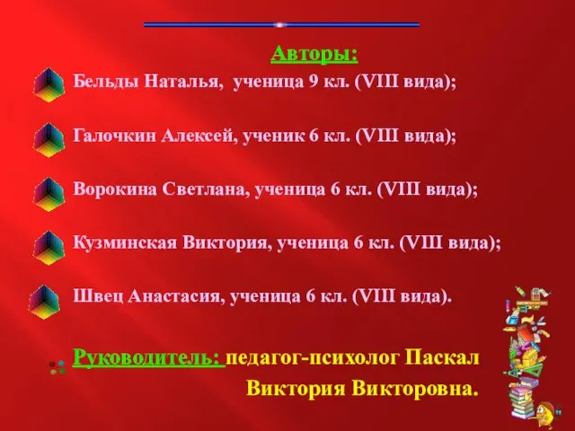 Авторы: Бельды Наталья, ученица 9 кл. (VIII вида); Галочкин Алексей, ученик 6