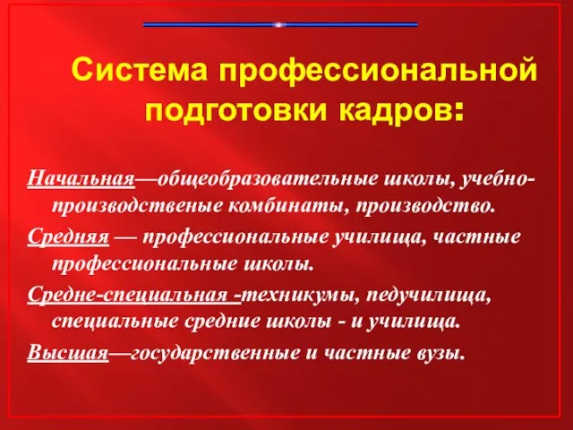 Система профессиональной подготовки кадров: Начальная—общеобразовательные школы, учебно-производственые комбинаты, производство. Средняя — профессиональные