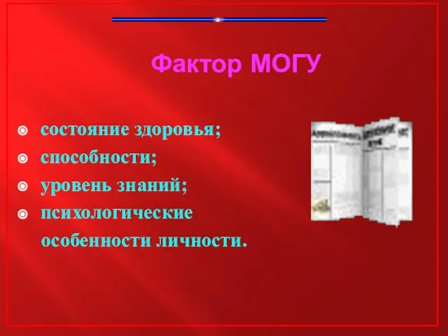 Фактор МОГУ состояние здоровья; способности; уровень знаний; психологические особенности личности.