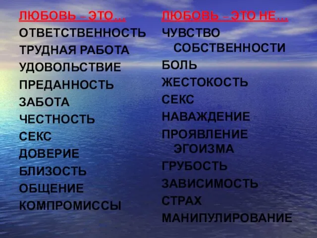 ЛЮБОВЬ – ЭТО… ОТВЕТСТВЕННОСТЬ ТРУДНАЯ РАБОТА УДОВОЛЬСТВИЕ ПРЕДАННОСТЬ ЗАБОТА ЧЕСТНОСТЬ СЕКС ДОВЕРИЕ