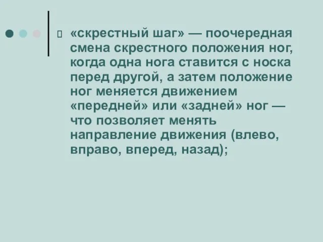 «скрестный шаг» — поочередная смена скрестного положения ног, когда одна нога ставится