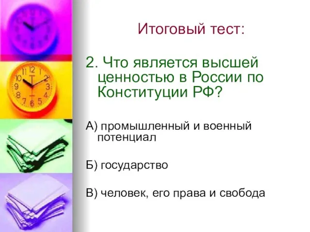 Итоговый тест: 2. Что является высшей ценностью в России по Конституции РФ?