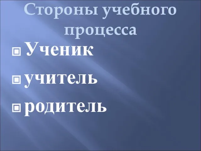 Стороны учебного процесса Ученик учитель родитель