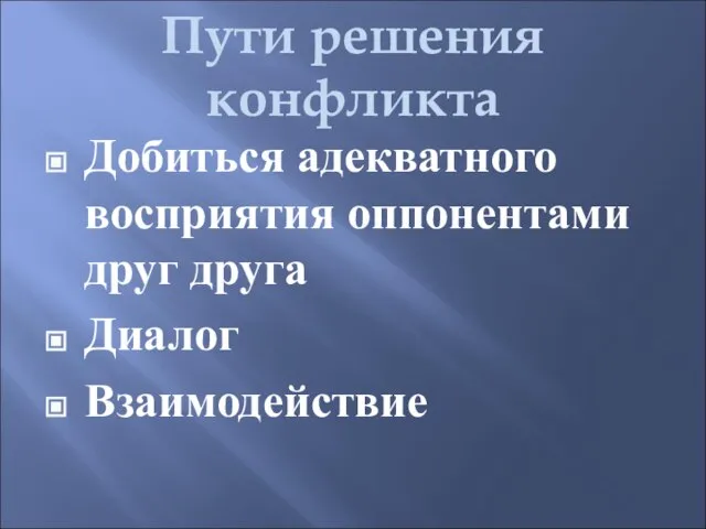 Пути решения конфликта Добиться адекватного восприятия оппонентами друг друга Диалог Взаимодействие