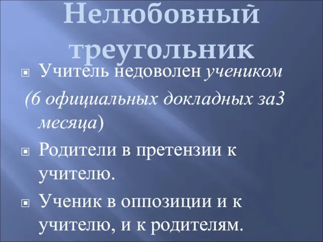 Нелюбовный треугольник Учитель недоволен учеником (6 официальных докладных за3 месяца) Родители в