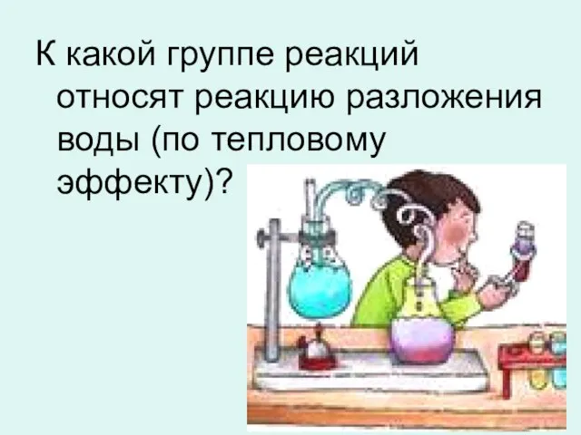 К какой группе реакций относят реакцию разложения воды (по тепловому эффекту)?